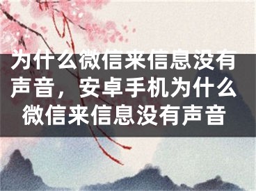 为什么微信来信息没有声音，安卓手机为什么微信来信息没有声音