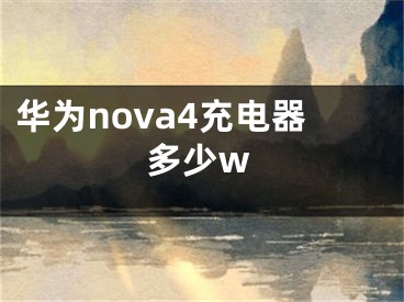 华为nova4充电器多少w