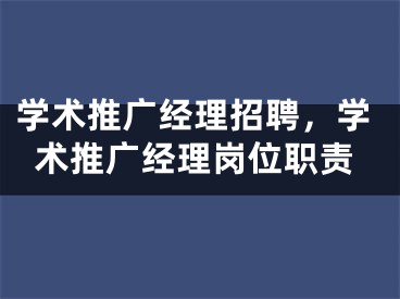 学术推广经理招聘，学术推广经理岗位职责