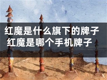 红魔是什么旗下的牌子 红魔是哪个手机牌子