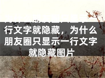 为什么朋友圈只显示一行文字就隐藏，为什么朋友圈只显示一行文字就隐藏图片