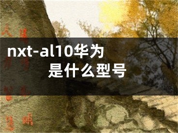 nxt-al10华为是什么型号