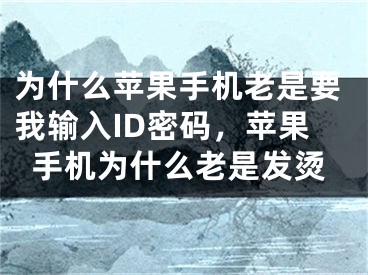 为什么苹果手机老是要我输入ID密码，苹果手机为什么老是发烫