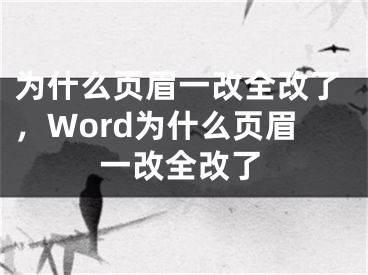 为什么页眉一改全改了，Word为什么页眉一改全改了