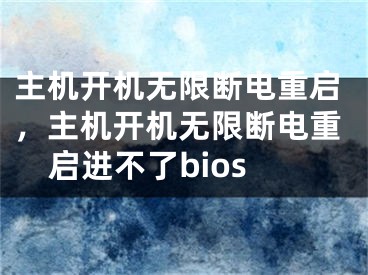 主机开机无限断电重启，主机开机无限断电重启进不了bios