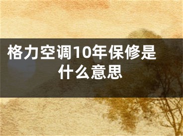 格力空调10年保修是什么意思