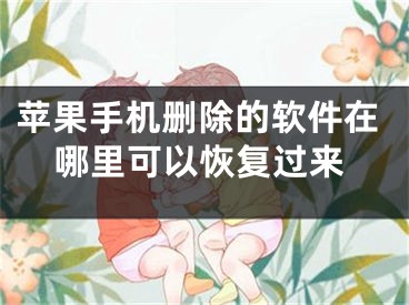 苹果手机删除的软件在哪里可以恢复过来