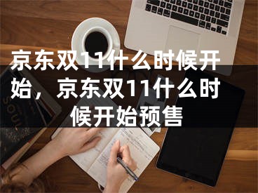 京东双11什么时候开始，京东双11什么时候开始预售