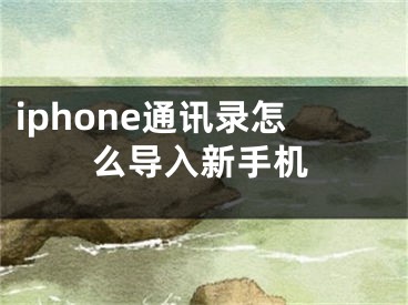 iphone通讯录怎么导入新手机