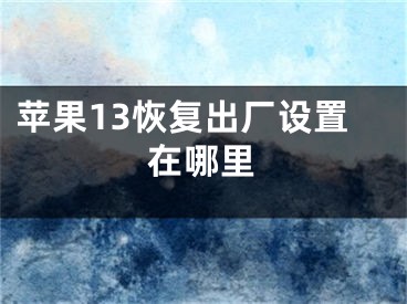 苹果13恢复出厂设置在哪里