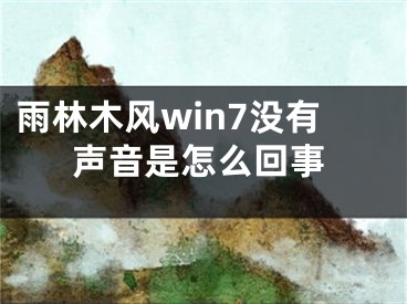 雨林木风win7没有声音是怎么回事