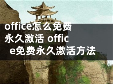 office怎么免费永久激活 office免费永久激活方法