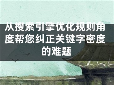 从搜索引擎优化规则角度帮您纠正关键字密度的难题