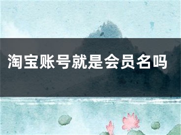 淘宝账号就是会员名吗