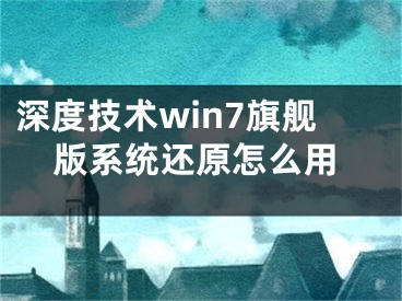 深度技术win7旗舰版系统还原怎么用