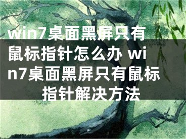 win7桌面黑屏只有鼠标指针怎么办 win7桌面黑屏只有鼠标指针解决方法