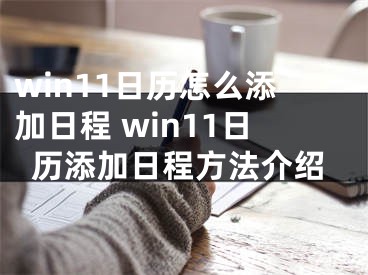 win11日历怎么添加日程 win11日历添加日程方法介绍