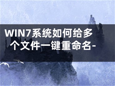 WIN7系统如何给多个文件一键重命名-