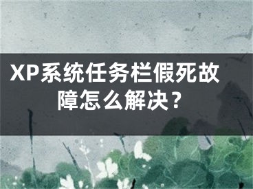 XP系统任务栏假死故障怎么解决？