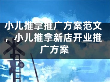 小儿推拿推广方案范文，小儿推拿新店开业推广方案