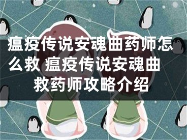 瘟疫传说安魂曲药师怎么救 瘟疫传说安魂曲救药师攻略介绍