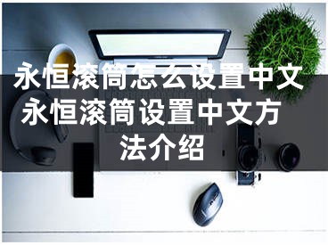 永恒滚筒怎么设置中文 永恒滚筒设置中文方法介绍