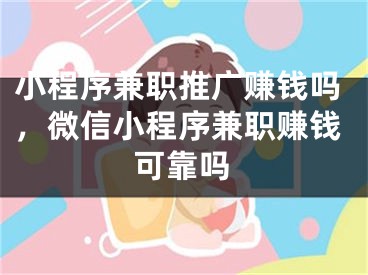 小程序兼职推广赚钱吗，微信小程序兼职赚钱可靠吗