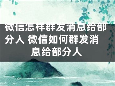 微信怎样群发消息给部分人 微信如何群发消息给部分人