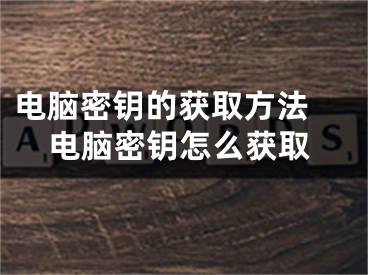 电脑密钥的获取方法 电脑密钥怎么获取