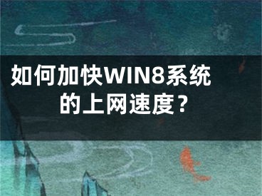 如何加快WIN8系统的上网速度？