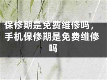 保修期是免费维修吗，手机保修期是免费维修吗