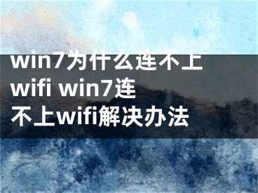 win7为什么连不上wifi win7连不上wifi解决办法