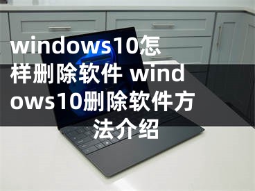 windows10怎样删除软件 windows10删除软件方法介绍