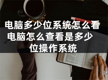 电脑多少位系统怎么看 电脑怎么查看是多少位操作系统