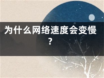 为什么网络速度会变慢？