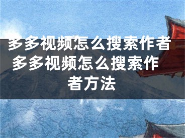 多多视频怎么搜索作者 多多视频怎么搜索作者方法