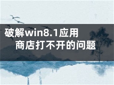 破解win8.1应用商店打不开的问题