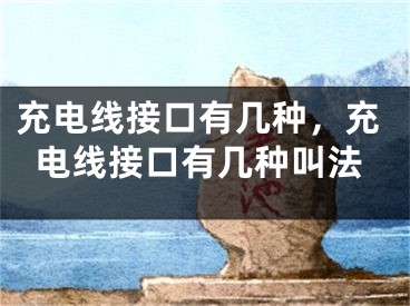 充电线接口有几种，充电线接口有几种叫法