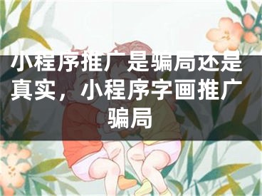 小程序推广是骗局还是真实，小程序字画推广骗局