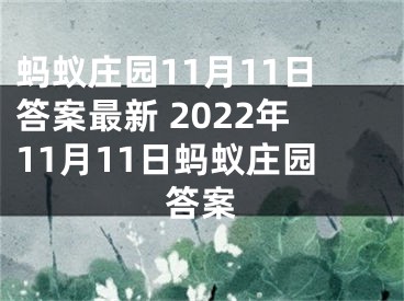 蚂蚁庄园11月11日答案最新 2022年11月11日蚂蚁庄园答案