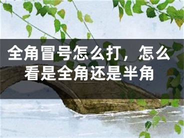 全角冒号怎么打，怎么看是全角还是半角