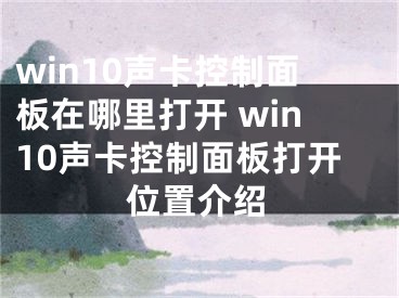 win10声卡控制面板在哪里打开 win10声卡控制面板打开位置介绍