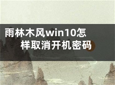 雨林木风win10怎样取消开机密码