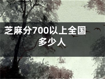 芝麻分700以上全国多少人