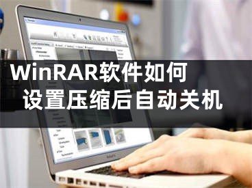 WinRAR软件如何设置压缩后自动关机