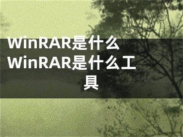 WinRAR是什么 WinRAR是什么工具