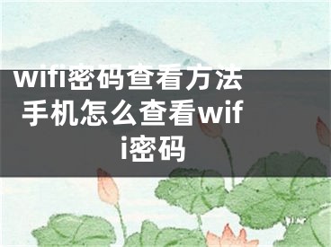 wifi密码查看方法 手机怎么查看wifi密码