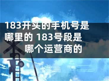 183开头的手机号是哪里的 183号段是哪个运营商的