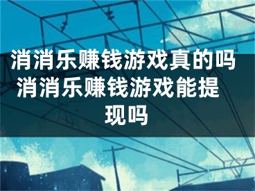 消消乐赚钱游戏真的吗 消消乐赚钱游戏能提现吗