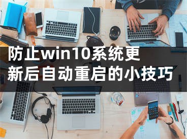 防止win10系统更新后自动重启的小技巧